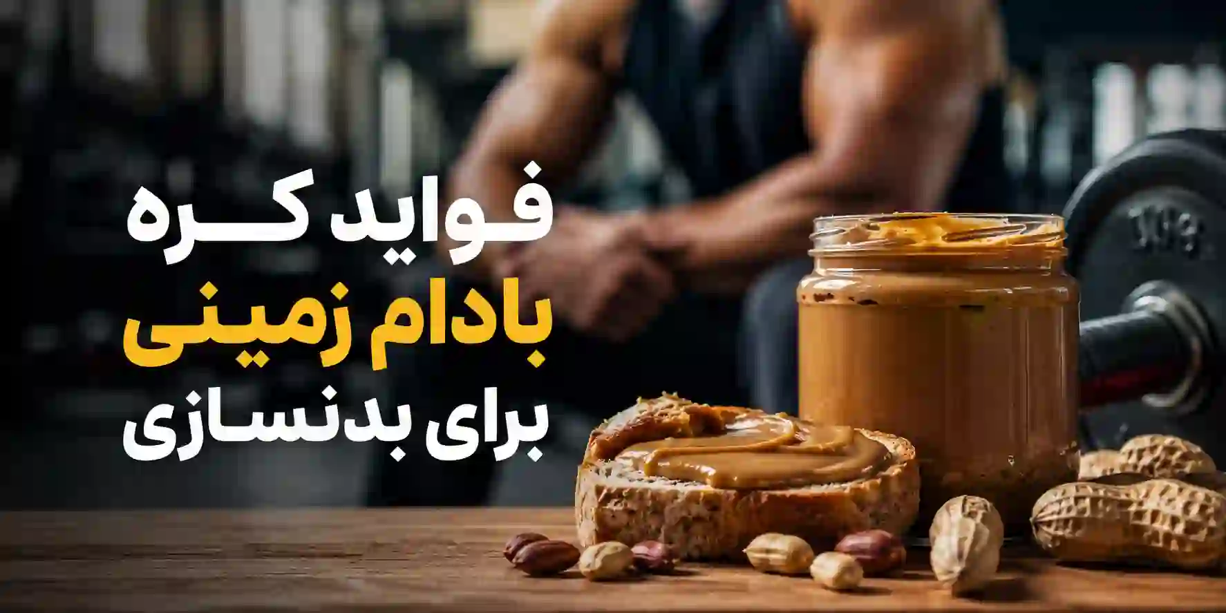 کره بادام زمینی برای بدنسازی | صفر تا 100 راهنمای کامل 1 فواید کره بادام زمینی برای بدنسازی